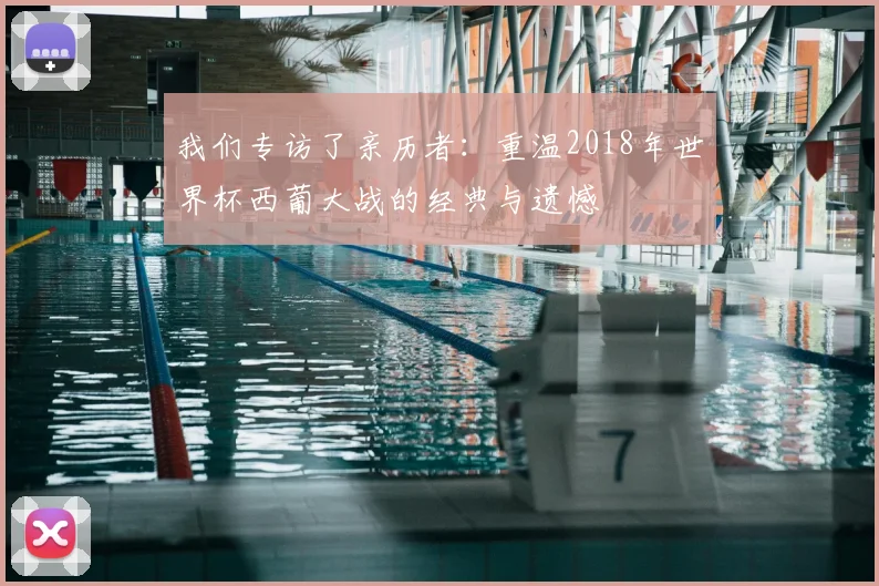 我们专访了亲历者:重温2018年世界杯西葡大战的经典与遗憾
