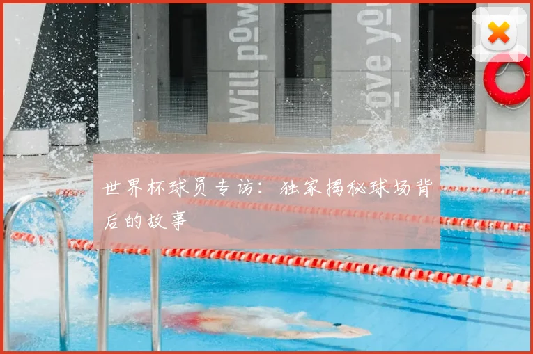 世界杯球员专访：独家揭秘球场背后的故事