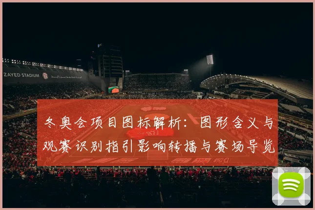 冬奥会项目图标解析：图形含义与观赛识别指引影响转播与赛场导览
