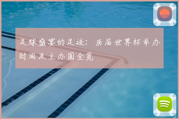 足球盛宴的足迹:历届世界杯举办时间及主办国全览